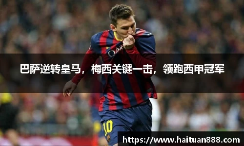 巴萨逆转皇马，梅西关键一击，领跑西甲冠军