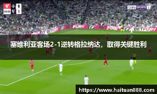 塞维利亚客场2-1逆转格拉纳达，取得关键胜利