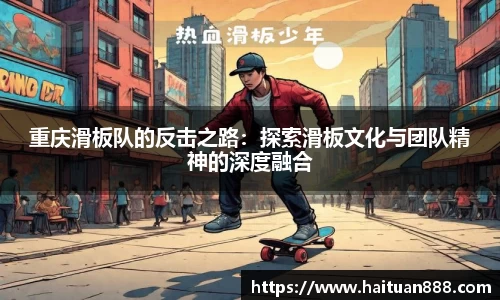 重庆滑板队的反击之路：探索滑板文化与团队精神的深度融合