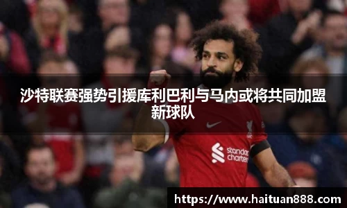 沙特联赛强势引援库利巴利与马内或将共同加盟新球队