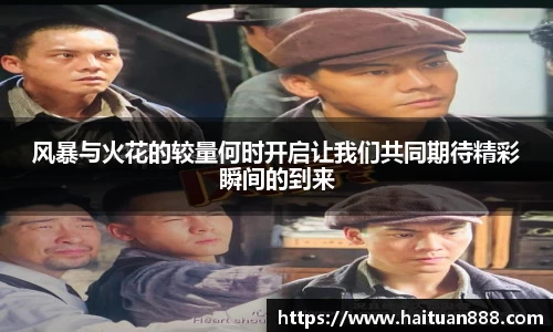 风暴与火花的较量何时开启让我们共同期待精彩瞬间的到来